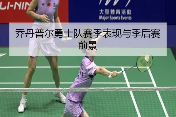 乔丹普尔勇士队赛季表现与季后赛前景